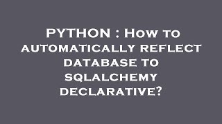PYTHON : How to automatically reflect database to sqlalchemy declarative?