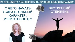 С чего начать убирать слабый характер, мягкотелость? Наработка стержня - психолог Ирина Лебедь