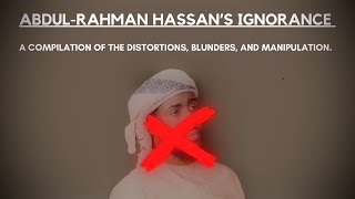 ABDULRAHMAN HASSAN - A COMPILATION OF THE DISTORTIONS, BLUNDERS AND MANIPULATION