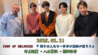 2025.02.21　『JUMP UP MELODIES』　僕らは人生で一回だけ魔法が使える　ゲスト出演：八木勇征・井上祐貴・櫻井海音