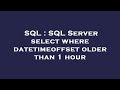 SQL : SQL Server select where datetimeoffset older than 1 hour
