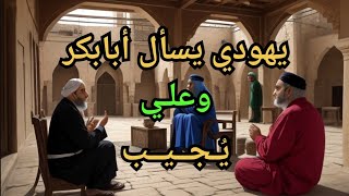 يهودي يسال ابا بكر وعلي يجيب