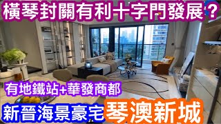 海景加優質新晉豪宅地段｜珠海十字門琴澳新城悅璽及海悅｜橫琴封關有利十字門發展？｜華發最新熱銷盤前景無限｜有地鐵站有華發商都大站場