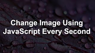 Change Image after every second using HTML, CSS and JavaScript