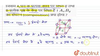 एक पदार्थ A_(x)B_(y) एक पृष्ठ केंद्रित घनीय (fcc) जालक के रूप में क्रिस्ट्लित होता है, जिसमे A घ...