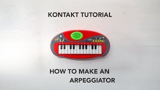 Kontakt Tutorial: How to Make an Arpeggiator (sort of) + FREE TOY PIANO KONTAKT LIBRARY