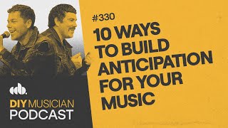 10 Ways to Build Anticipation for Your Music (The DIY Musician Podcast, Episode 330)