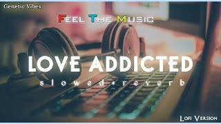 Love Addicted - (slowed+reverb) || Arijit Singh Mashup Songs | Sad Chillout Vibes #lofi #arijitsingh