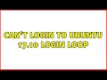 Ubuntu: Can't login to ubuntu 17.10 login loop