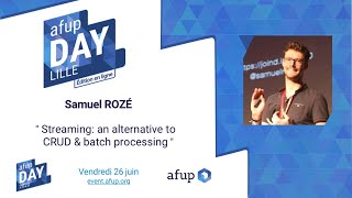Streaming: an alternative to CRUD & batch processing - Samuel Rozé - AFUP Day 2020 Lille
