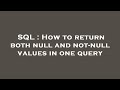 SQL : How to return both null and not-null values in one query