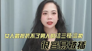 女人最抵抗不了男人的這三種溫柔，很容易被插