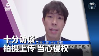 狮城有约 | 十分访谈：拍摄上传 当心侵权