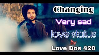 Changing || Sad WhatsApp Status|| Shahid Kapoor sad status|| By Love DOS 420