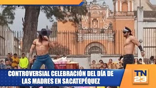 Controversial celebración del día de las madres en Sacatepéquez