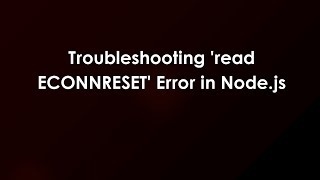 Troubleshooting 'read ECONNRESET' Error in Node.js