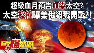 超級血月預告「血染」太空？ 太空「擦撞」曝美俄殺戮開戰？！ -康仁俊 徐俊相《57爆新聞》精選篇 網路獨播版-1900-4