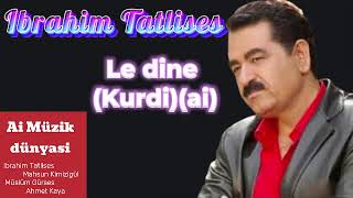Ibrahim Tatlises - Le dine (kurdi)(ai)(yeni ses eski sarkilar zamanla degisir)