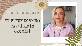 En Büyük Korkum: Sevgilimin Geçmişi #Retroaktifkıskançlık