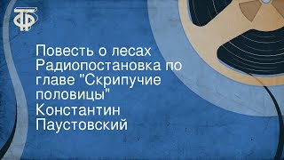 Константин Паустовский. Повесть о лесах. Радиопостановка по главе Скрипучие половицы