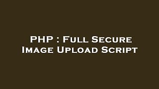 PHP : Full Secure Image Upload Script
