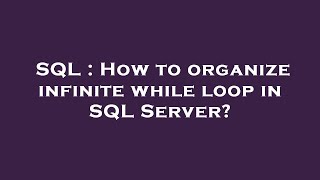 SQL : How to organize infinite while loop in SQL Server?