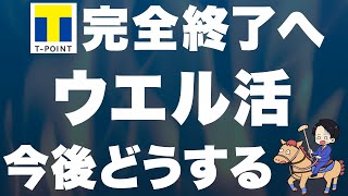 【悲報】ウエル活でTポイントが完全に除外へ…。今後どうする？対策も解説