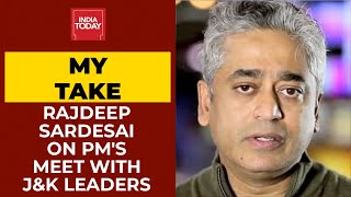 Rajdeep Saredsai's MyTake On PM Modi's Meet With Gupkar Leaders Over Jammu \u0026 Kashmir |India Today