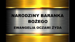 NARODZINY BARANKA BOŻEGO - EWANGELIA OCZAMI ŻYDA