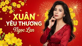 Xuân Yêu Thương - Ngọc Lan | Xuân Đã Đến Bên Em, Dáng Xuân Tuyệt Vời...
