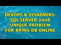 DevOps & SysAdmins: SQL Server 2008 Unique Problem for bring DB Online