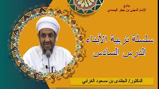 سلسلة تربية الأبناء الدرس السادس للدكتور الجلندى بن مسعود الغرابي