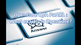 OpenCore Q/A Part #1 : What exactly is OpenCore?