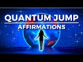 QUANTUM JUMP Into Your DREAM LIFE (I AM Affirmations)