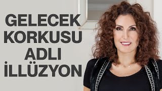 Gelecek Korkusu Adlı İllüzyon | Nevşah Fidan Karamehmet