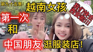 第95集: 越南女孩第一次和中国朋友一起逛服装店！继续相约五一出游！