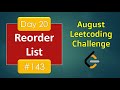 Reorder List | Day 20 | [ August LeetCoding Challenge ] [ Leetcode #143 ] [ 2020 ]