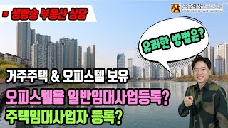 거주주택 \u0026 오피스텔 보유 오피스텔을 일반임대사업등록? 주택임대사업자 등록? 유리한 방법은?