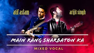Atif Aslam v/s Arijit Singh | Main Rang Sharbaton Ka | Mixed Vocal