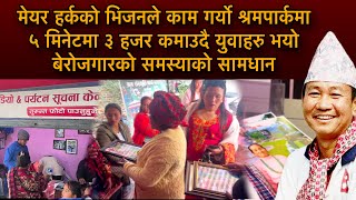 मेयरहर्कको भिजनले कामगर्यो श्रमपार्कमा ५ मिनेटमा ३ हजर कमाउदै युवाहरु भयो बेरोजगारको समस्याको अन्त्य