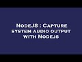 NodeJS : Capture system audio output with Nodejs