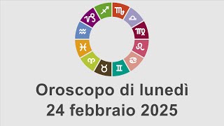 Oroscopo di lunedì 24 febbraio 2025