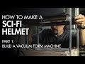 How to Make A Sci-Fi Helmet Part 1 - Build A Vacuum Form Machine - PREVIEW