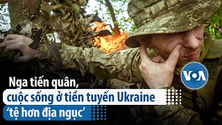 Nga tiến quân, cuộc sống ở tiền tuyến Ukraine ‘tệ hơn địa ngục’ | VOA Tiếng Việt
