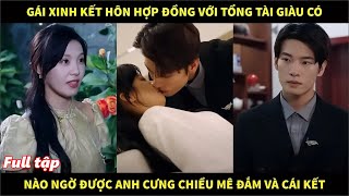 Gái xinh kết hôn hợp đồng với anh tổng tài giàu có, nào ngờ được anh cưng chiều mê đắm và cái kết