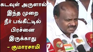 கடவுள் அருளால் இந்த முறை நீர் பங்கீட்டில் பிரச்னை இருக்காது - கர்நாடக முதல்வர் குமாரசாமி #Kumarasamy