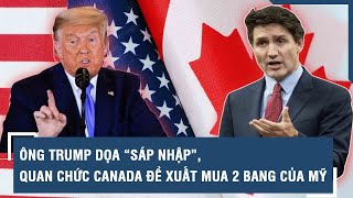 Ông Trump dọa “sáp nhập”, quan chức Canada đề xuất mua 2 bang của Mỹ