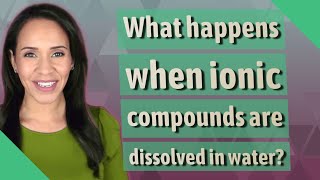 What happens when ionic compounds are dissolved in water?