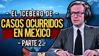 🧊 EL ICEBERG DE CASOS OCURRIDOS EN MÉXICO | Parte 2