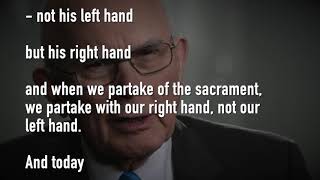 President Oaks - The Sacrament must be taken with the right hand.